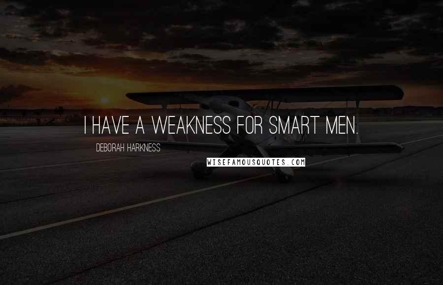 Deborah Harkness Quotes: I have a weakness for smart men.
