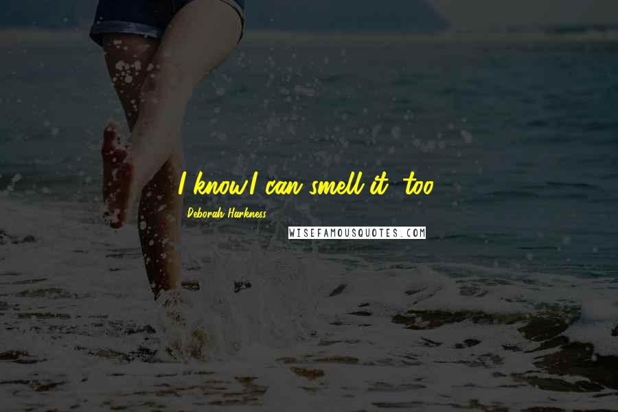 Deborah Harkness Quotes: I know,I can smell it, too,