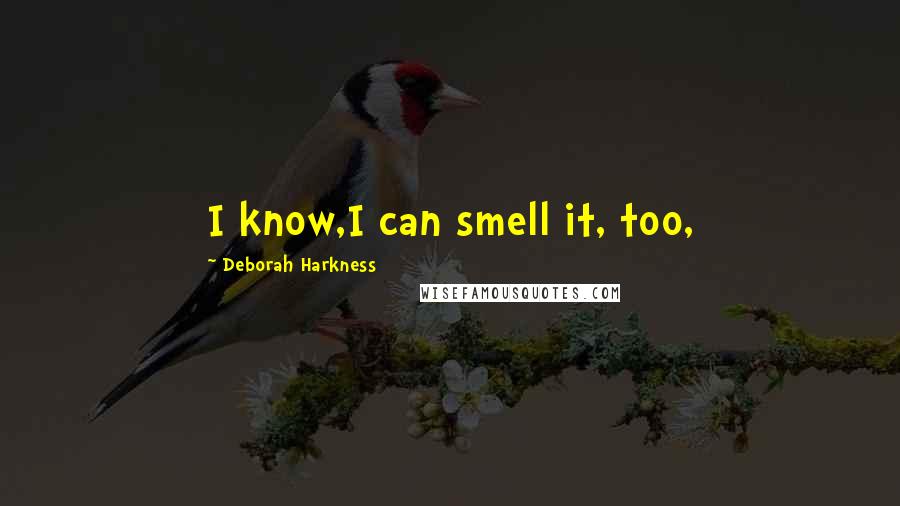 Deborah Harkness Quotes: I know,I can smell it, too,