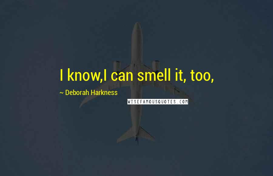 Deborah Harkness Quotes: I know,I can smell it, too,