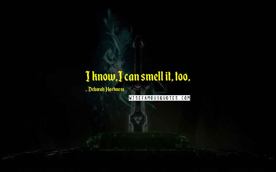 Deborah Harkness Quotes: I know,I can smell it, too,