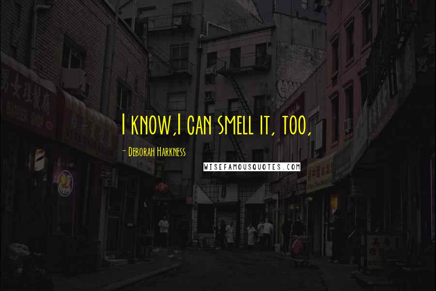 Deborah Harkness Quotes: I know,I can smell it, too,