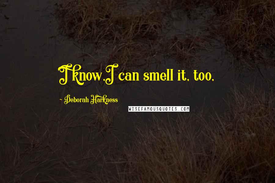 Deborah Harkness Quotes: I know,I can smell it, too,