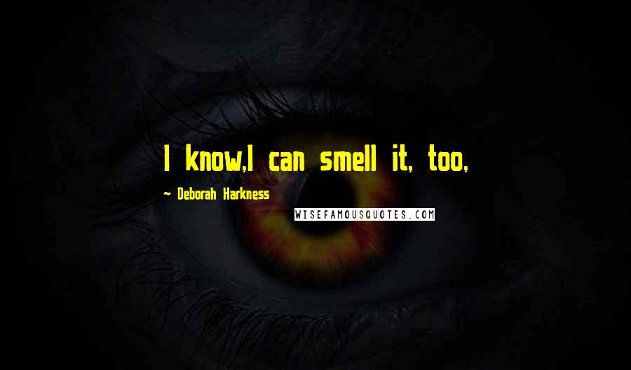 Deborah Harkness Quotes: I know,I can smell it, too,