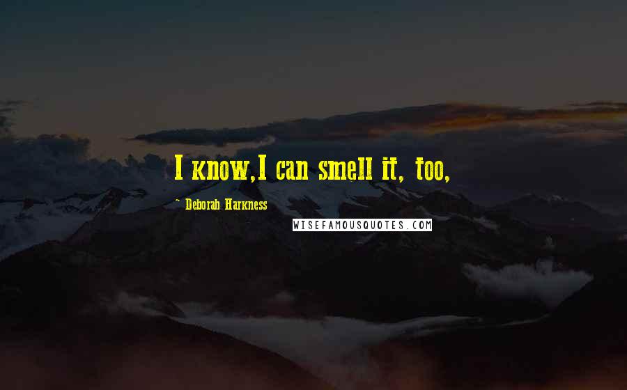 Deborah Harkness Quotes: I know,I can smell it, too,