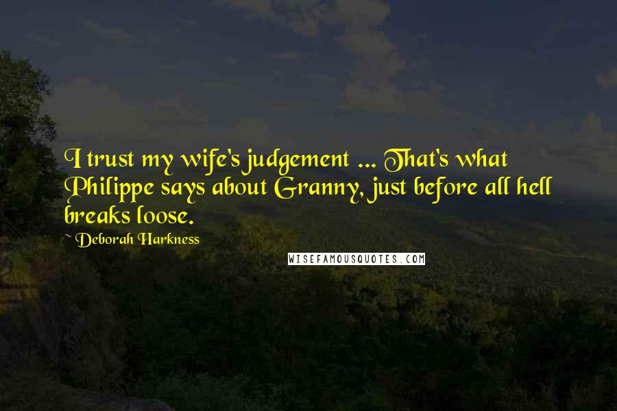 Deborah Harkness Quotes: I trust my wife's judgement ... That's what Philippe says about Granny, just before all hell breaks loose.