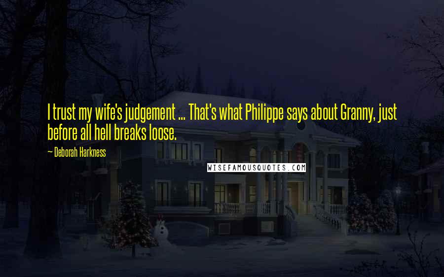 Deborah Harkness Quotes: I trust my wife's judgement ... That's what Philippe says about Granny, just before all hell breaks loose.