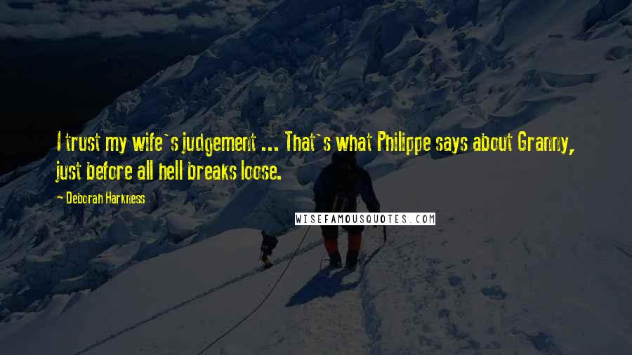 Deborah Harkness Quotes: I trust my wife's judgement ... That's what Philippe says about Granny, just before all hell breaks loose.