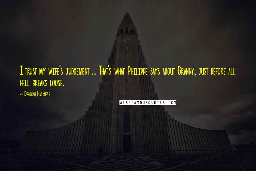 Deborah Harkness Quotes: I trust my wife's judgement ... That's what Philippe says about Granny, just before all hell breaks loose.