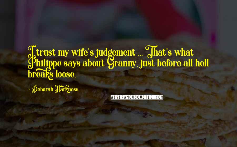 Deborah Harkness Quotes: I trust my wife's judgement ... That's what Philippe says about Granny, just before all hell breaks loose.