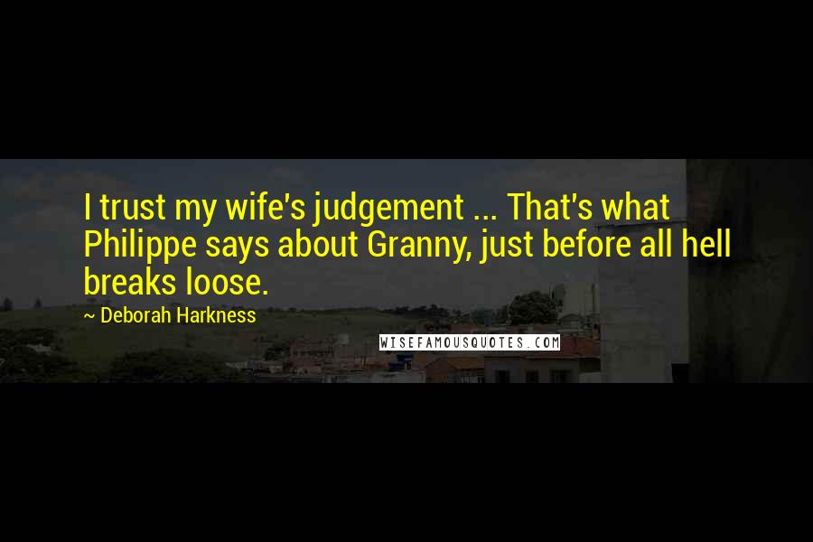 Deborah Harkness Quotes: I trust my wife's judgement ... That's what Philippe says about Granny, just before all hell breaks loose.