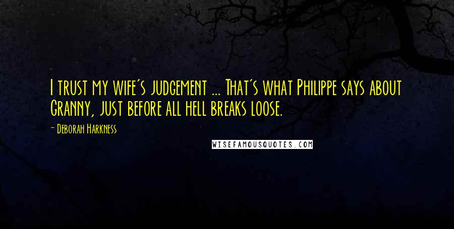 Deborah Harkness Quotes: I trust my wife's judgement ... That's what Philippe says about Granny, just before all hell breaks loose.