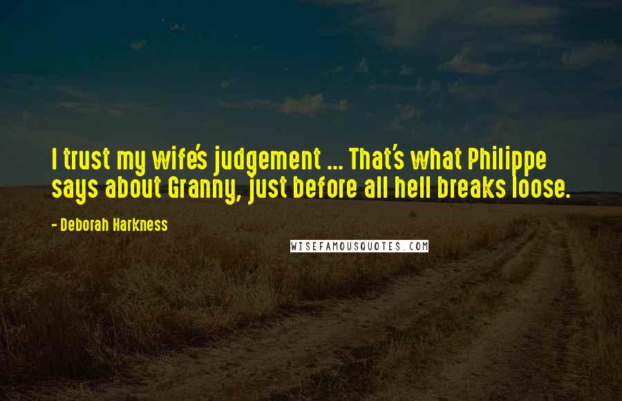 Deborah Harkness Quotes: I trust my wife's judgement ... That's what Philippe says about Granny, just before all hell breaks loose.