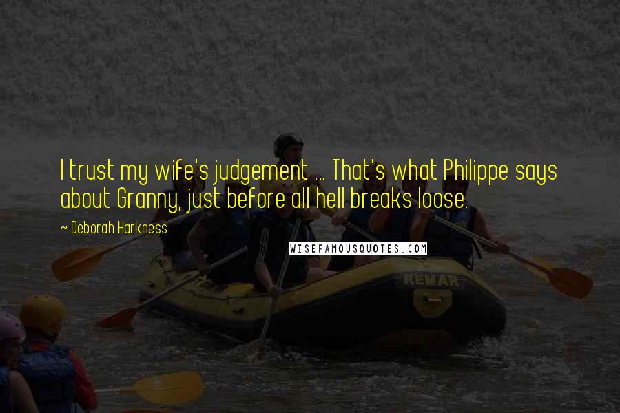 Deborah Harkness Quotes: I trust my wife's judgement ... That's what Philippe says about Granny, just before all hell breaks loose.