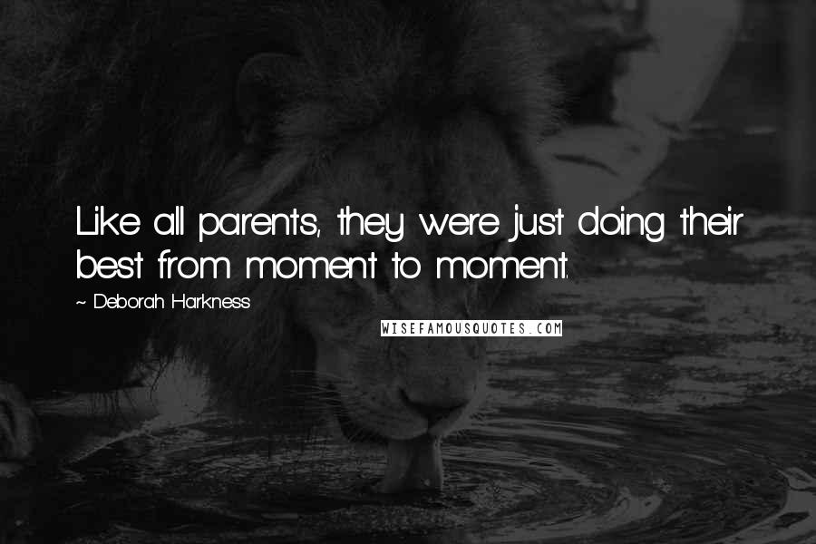 Deborah Harkness Quotes: Like all parents, they were just doing their best from moment to moment.