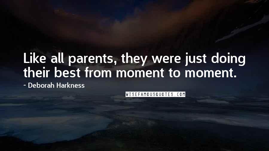 Deborah Harkness Quotes: Like all parents, they were just doing their best from moment to moment.