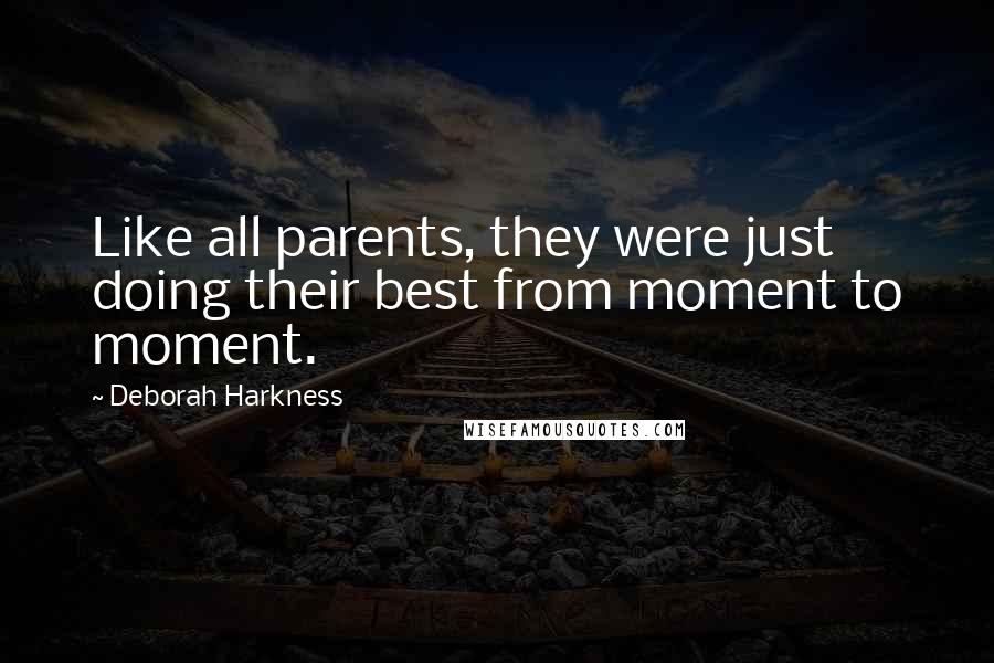 Deborah Harkness Quotes: Like all parents, they were just doing their best from moment to moment.