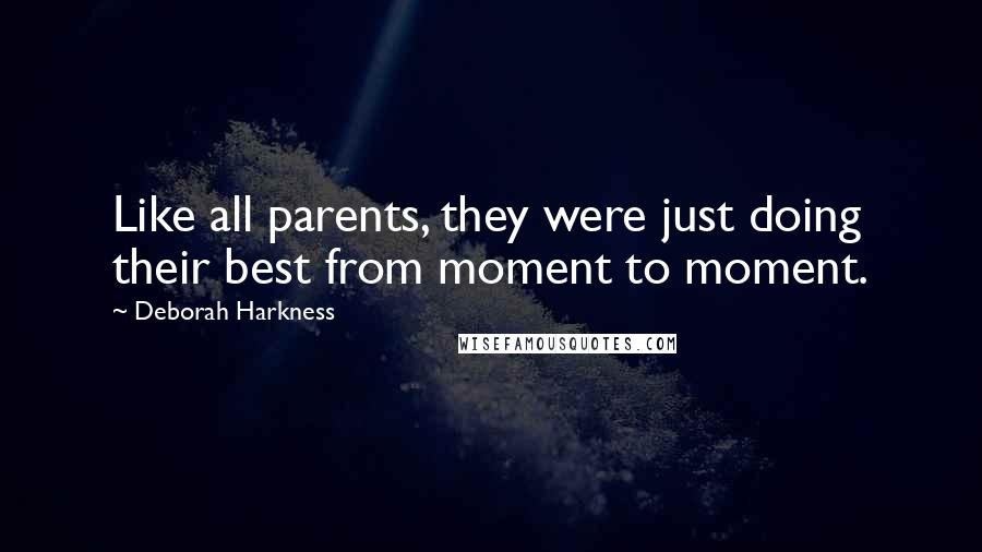 Deborah Harkness Quotes: Like all parents, they were just doing their best from moment to moment.
