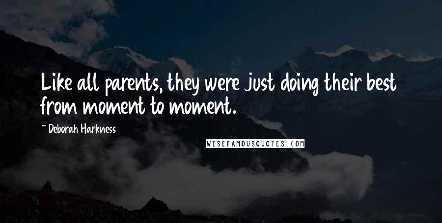 Deborah Harkness Quotes: Like all parents, they were just doing their best from moment to moment.