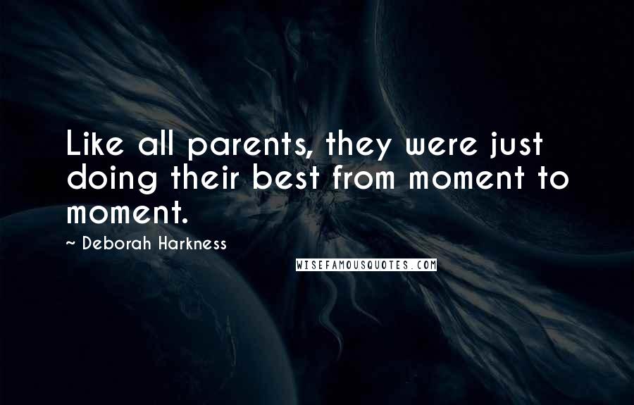 Deborah Harkness Quotes: Like all parents, they were just doing their best from moment to moment.