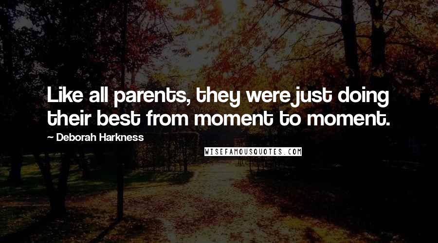 Deborah Harkness Quotes: Like all parents, they were just doing their best from moment to moment.