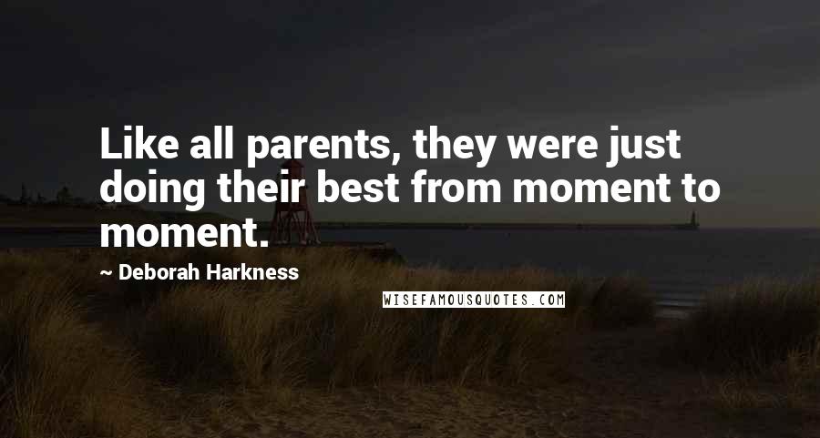 Deborah Harkness Quotes: Like all parents, they were just doing their best from moment to moment.