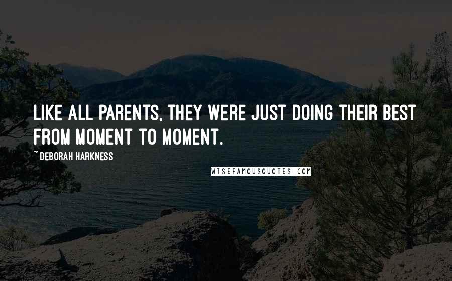 Deborah Harkness Quotes: Like all parents, they were just doing their best from moment to moment.