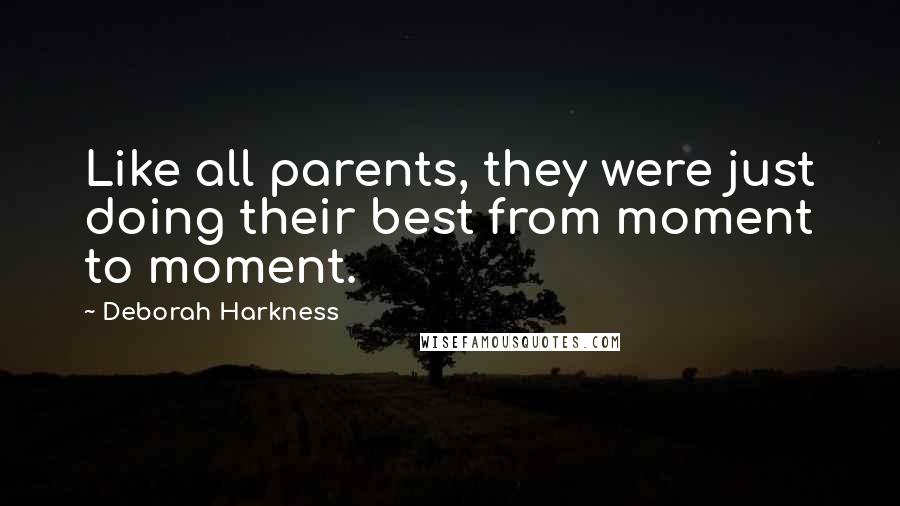 Deborah Harkness Quotes: Like all parents, they were just doing their best from moment to moment.