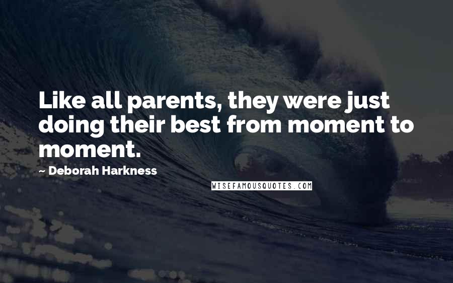 Deborah Harkness Quotes: Like all parents, they were just doing their best from moment to moment.