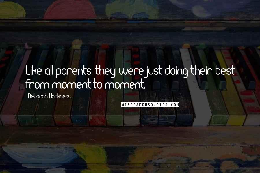 Deborah Harkness Quotes: Like all parents, they were just doing their best from moment to moment.