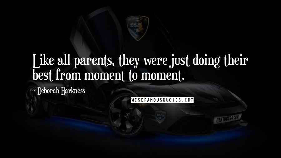 Deborah Harkness Quotes: Like all parents, they were just doing their best from moment to moment.