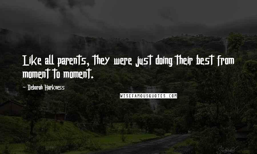 Deborah Harkness Quotes: Like all parents, they were just doing their best from moment to moment.