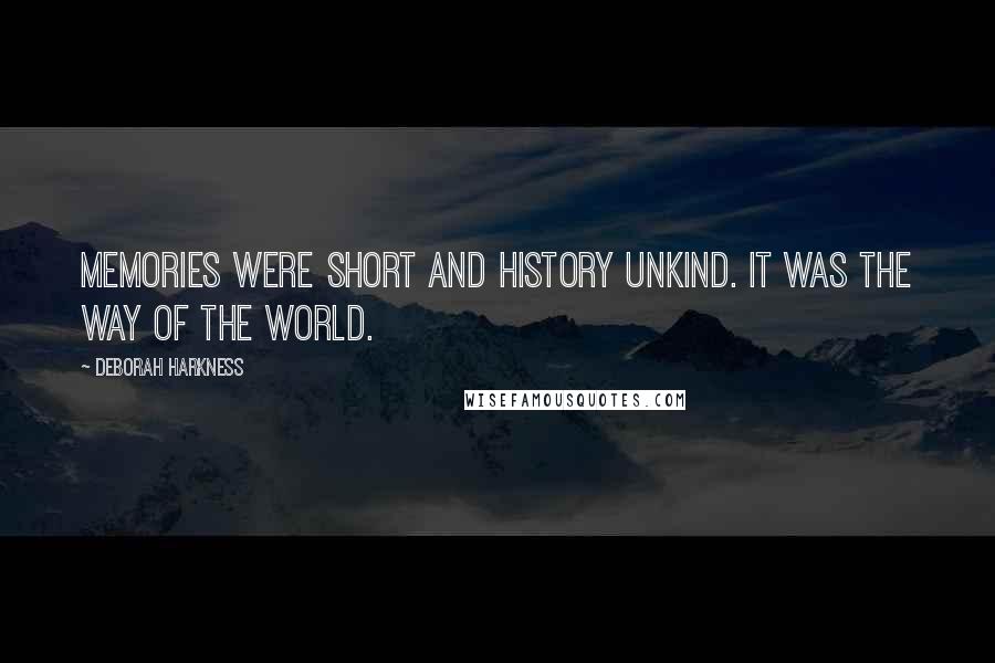 Deborah Harkness Quotes: Memories were short and history unkind. It was the way of the world.