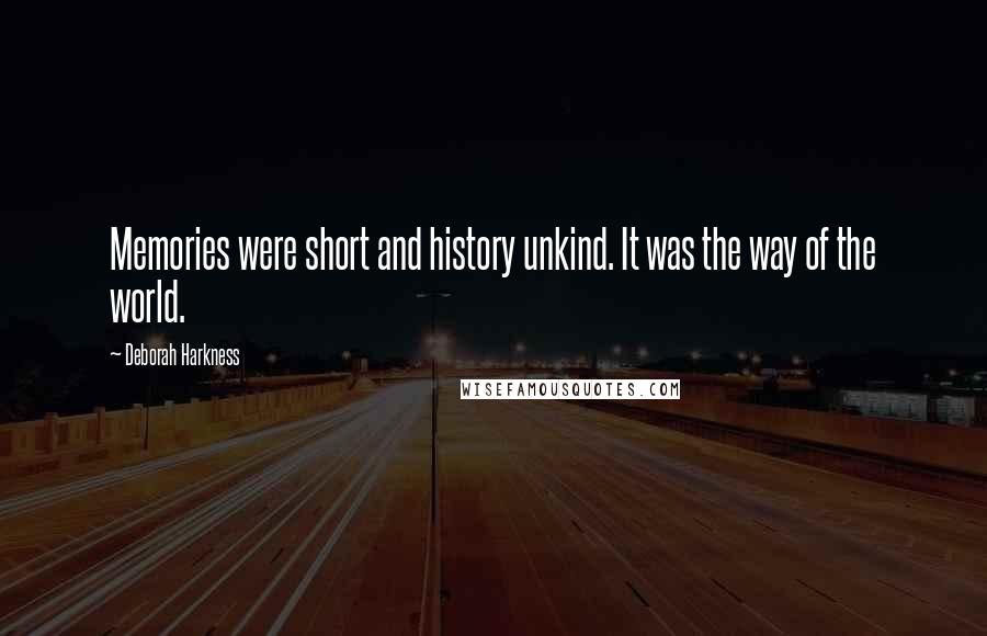 Deborah Harkness Quotes: Memories were short and history unkind. It was the way of the world.