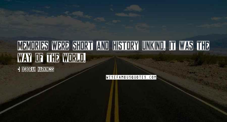 Deborah Harkness Quotes: Memories were short and history unkind. It was the way of the world.
