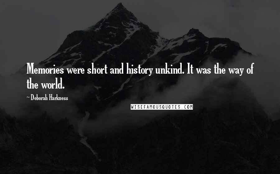 Deborah Harkness Quotes: Memories were short and history unkind. It was the way of the world.