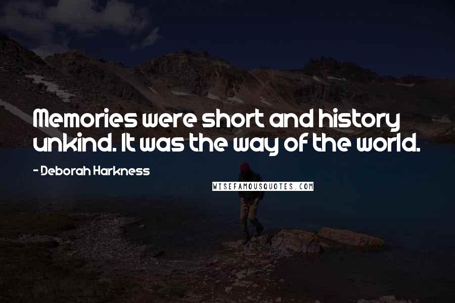 Deborah Harkness Quotes: Memories were short and history unkind. It was the way of the world.