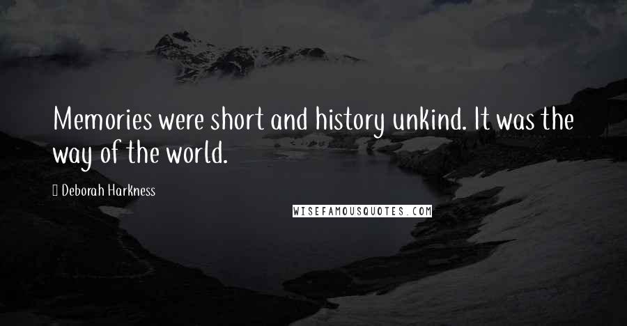 Deborah Harkness Quotes: Memories were short and history unkind. It was the way of the world.