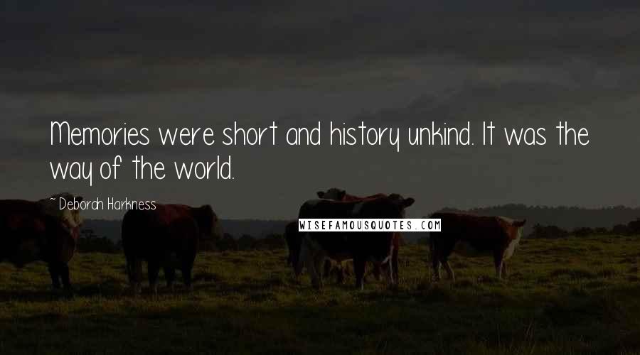 Deborah Harkness Quotes: Memories were short and history unkind. It was the way of the world.