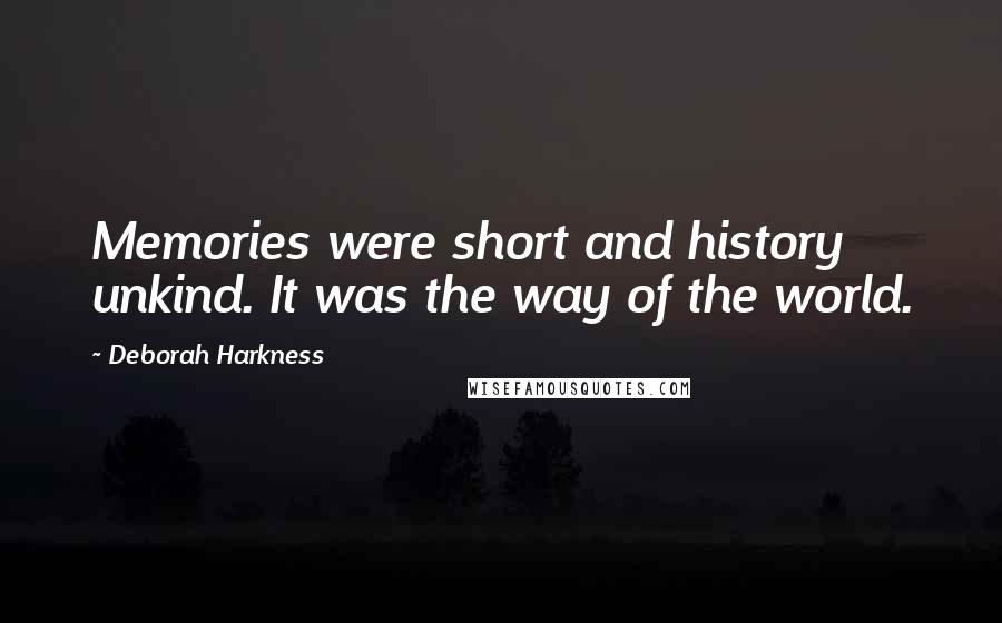 Deborah Harkness Quotes: Memories were short and history unkind. It was the way of the world.