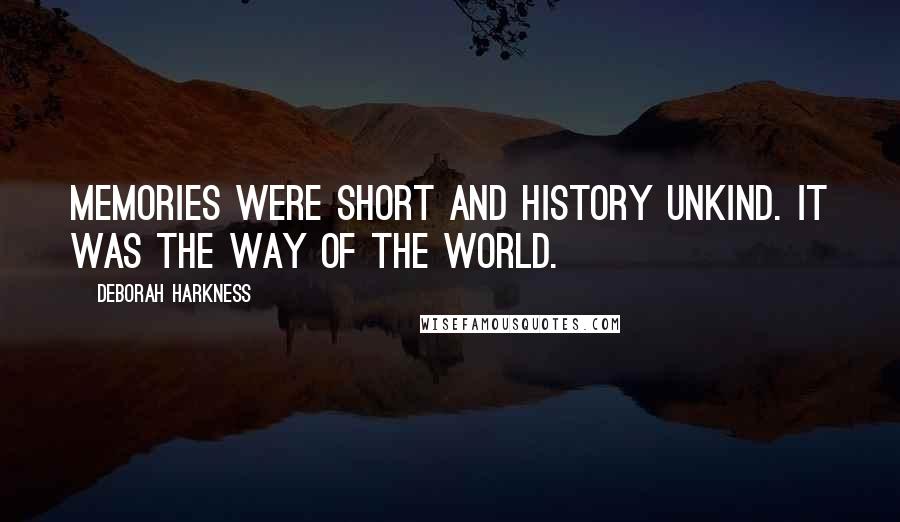 Deborah Harkness Quotes: Memories were short and history unkind. It was the way of the world.