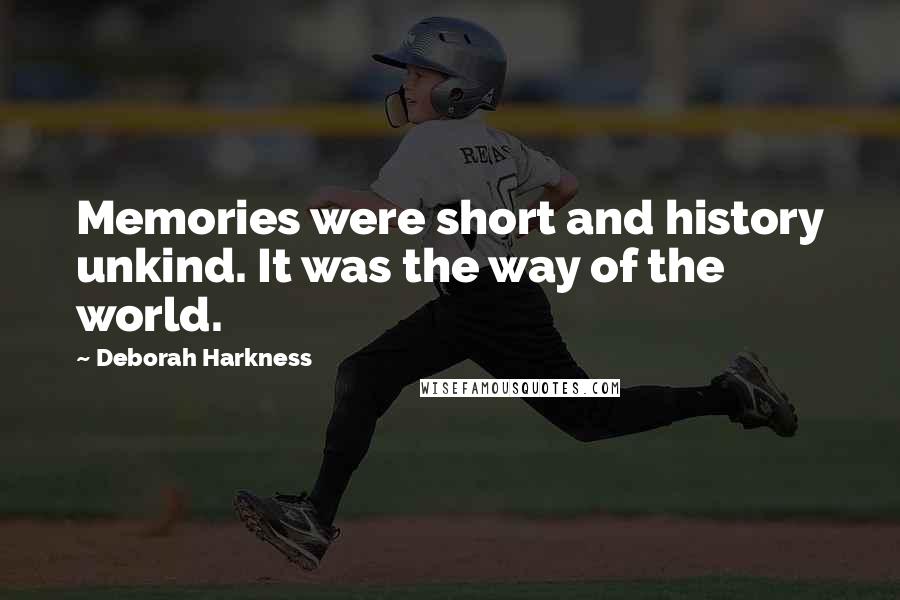 Deborah Harkness Quotes: Memories were short and history unkind. It was the way of the world.