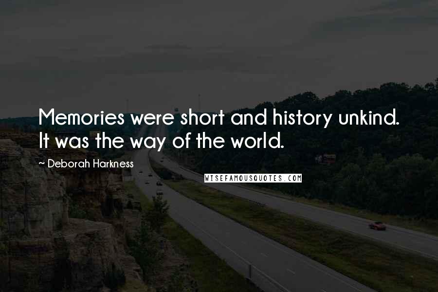 Deborah Harkness Quotes: Memories were short and history unkind. It was the way of the world.