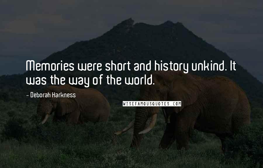 Deborah Harkness Quotes: Memories were short and history unkind. It was the way of the world.