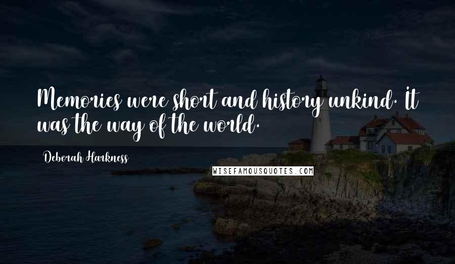 Deborah Harkness Quotes: Memories were short and history unkind. It was the way of the world.