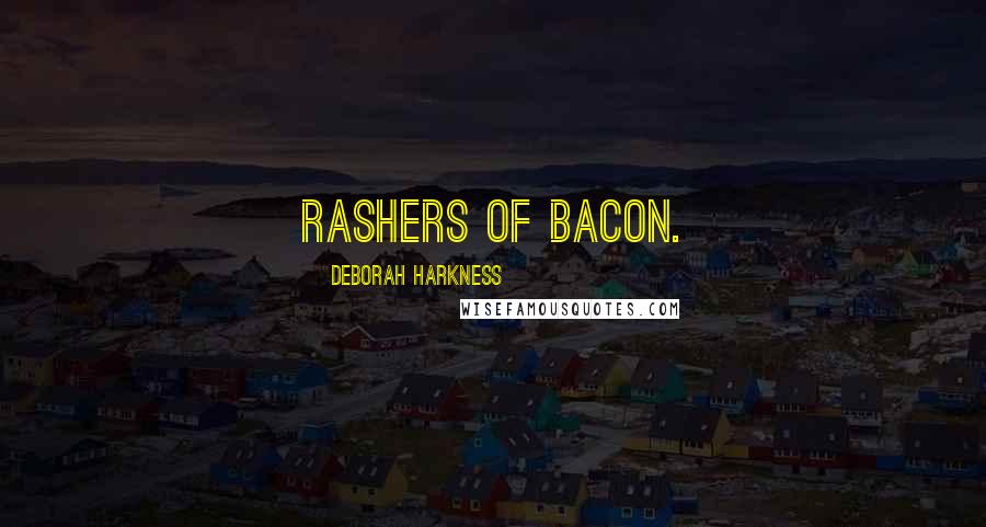 Deborah Harkness Quotes: rashers of bacon.