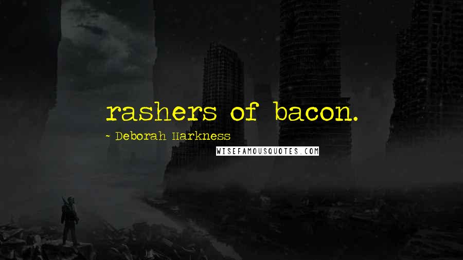 Deborah Harkness Quotes: rashers of bacon.