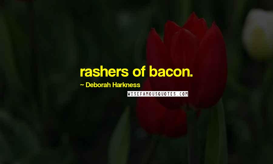 Deborah Harkness Quotes: rashers of bacon.