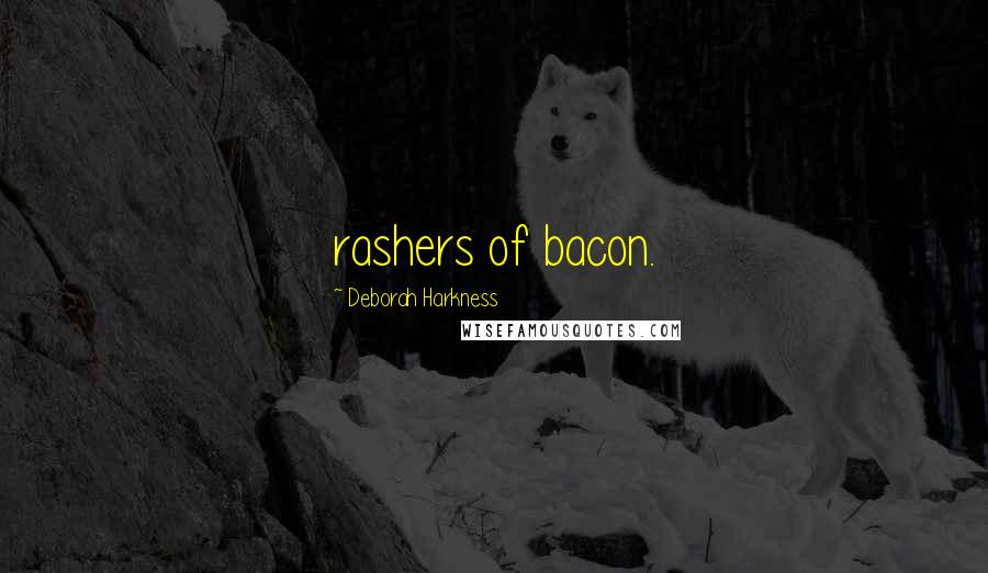 Deborah Harkness Quotes: rashers of bacon.