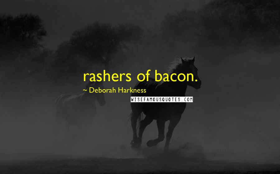 Deborah Harkness Quotes: rashers of bacon.